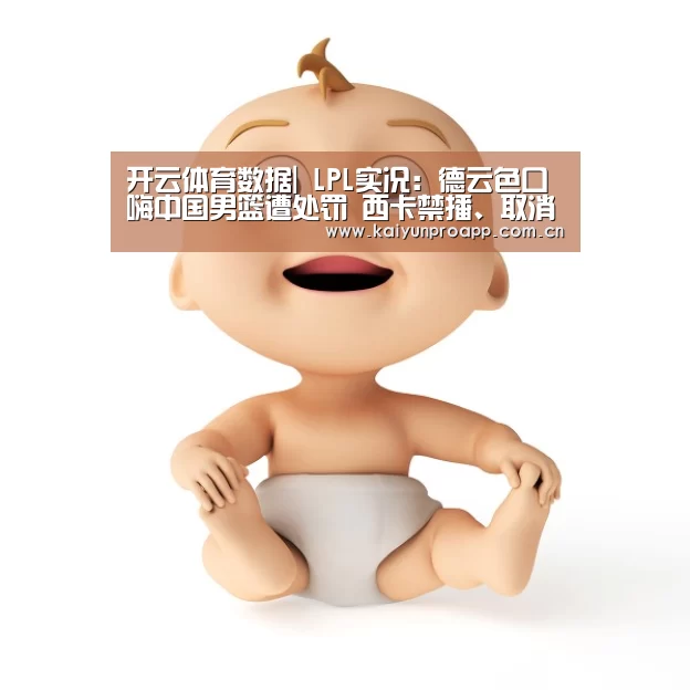 开云体育数据|
LPL实况:德云色口嗨中国男篮遭处罚 西卡禁播、取消二路解说权(图3) 开云体育官网