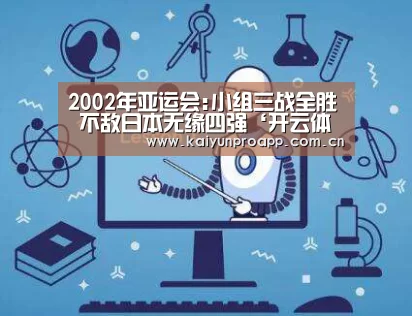 2002年亚运会:小组三战全胜 不敌日本无缘四强‘开云体育数据’(图2) 开云直播